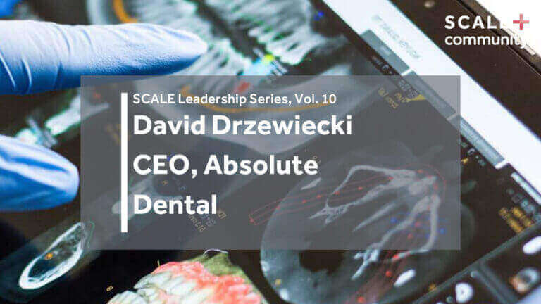 SCALE Leadership Series: David Drzewiecki, CEO, Absolute Dental