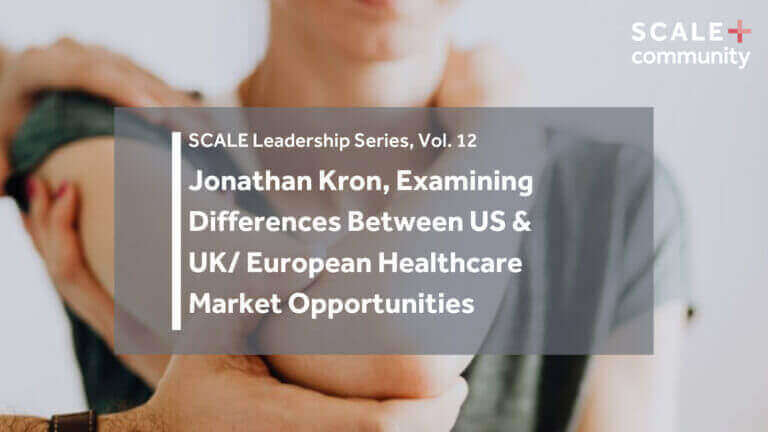 SCALE Leadership Series: Jonathan Kron, differences between US and UK/European healthcare market opportunities